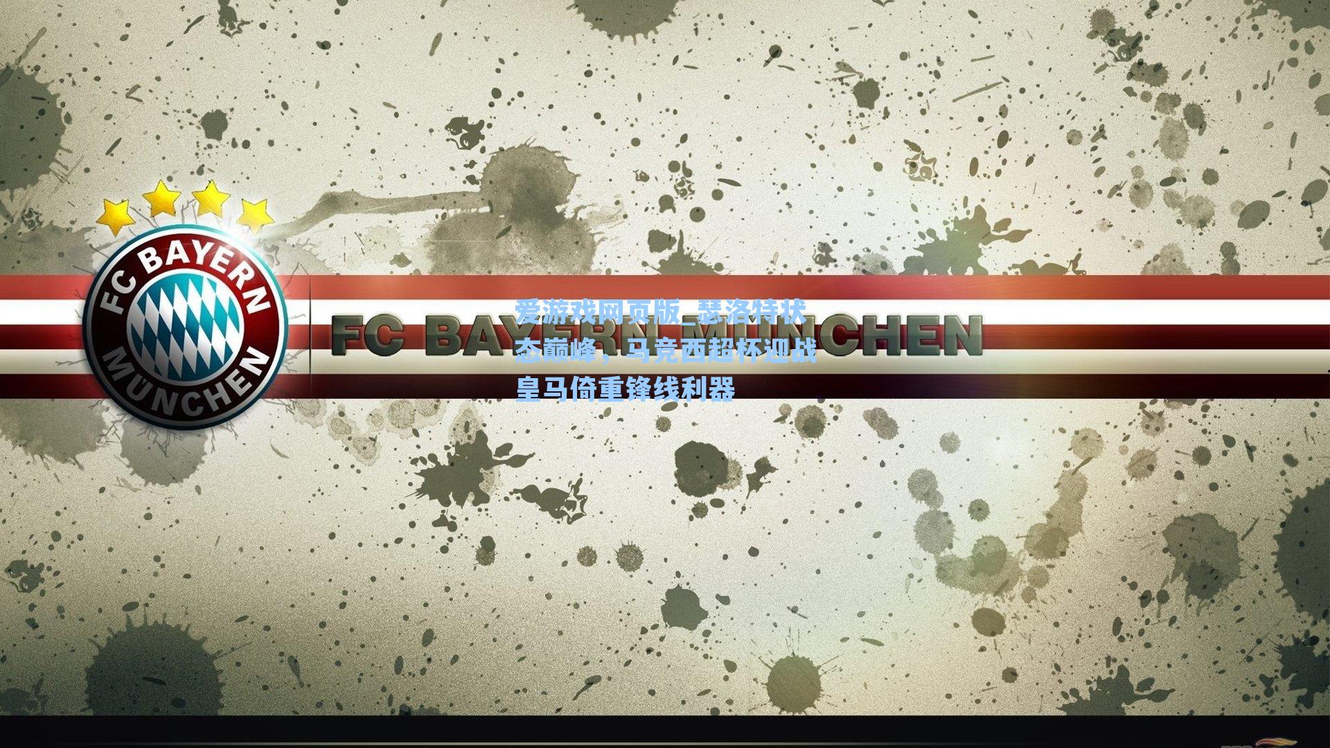 爱游戏网页版_瑟洛特状态巅峰，马竞西超杯迎战皇马倚重锋线利器