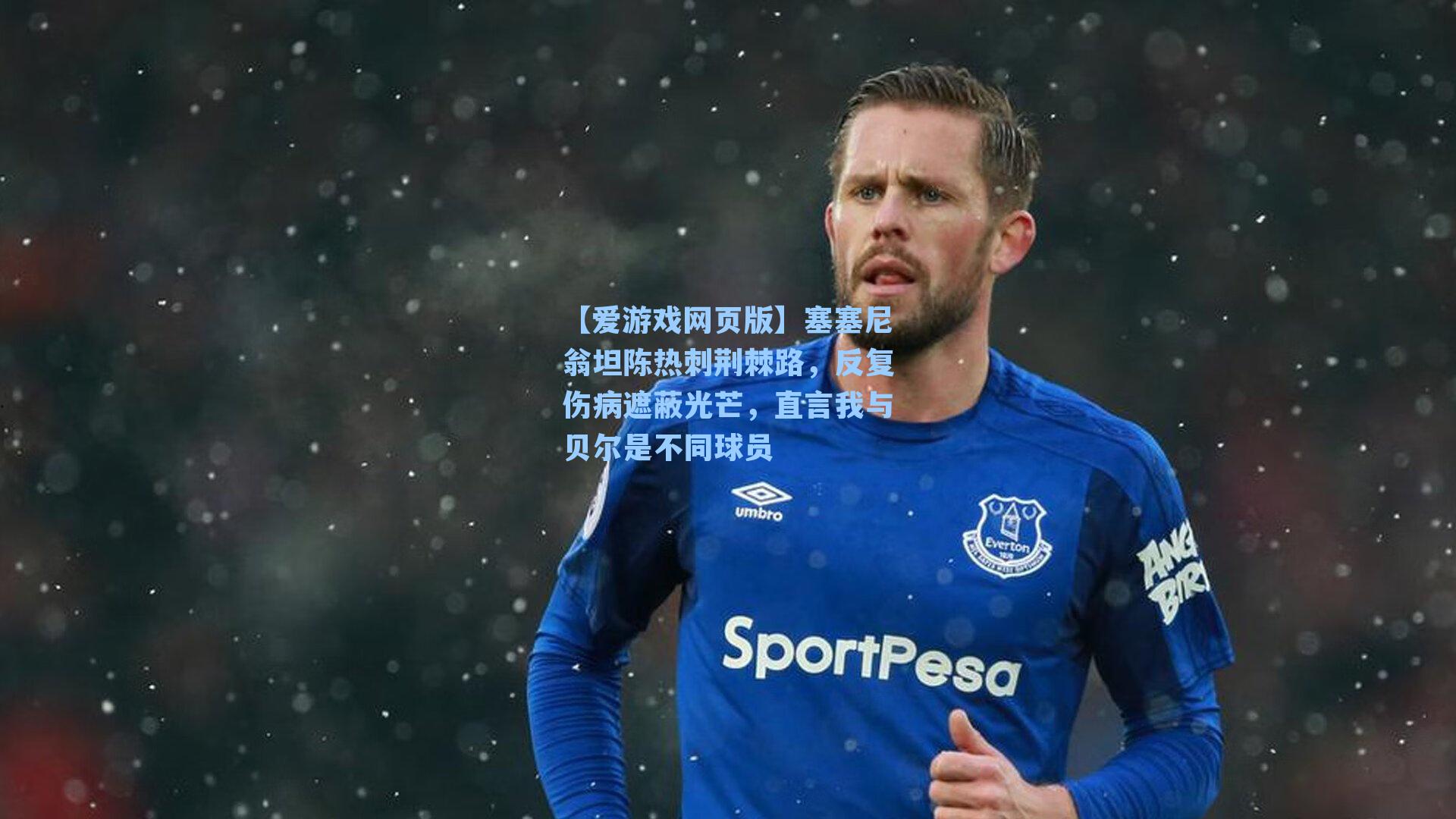 【爱游戏网页版】塞塞尼翁坦陈热刺荆棘路，反复伤病遮蔽光芒，直言我与贝尔是不同球员