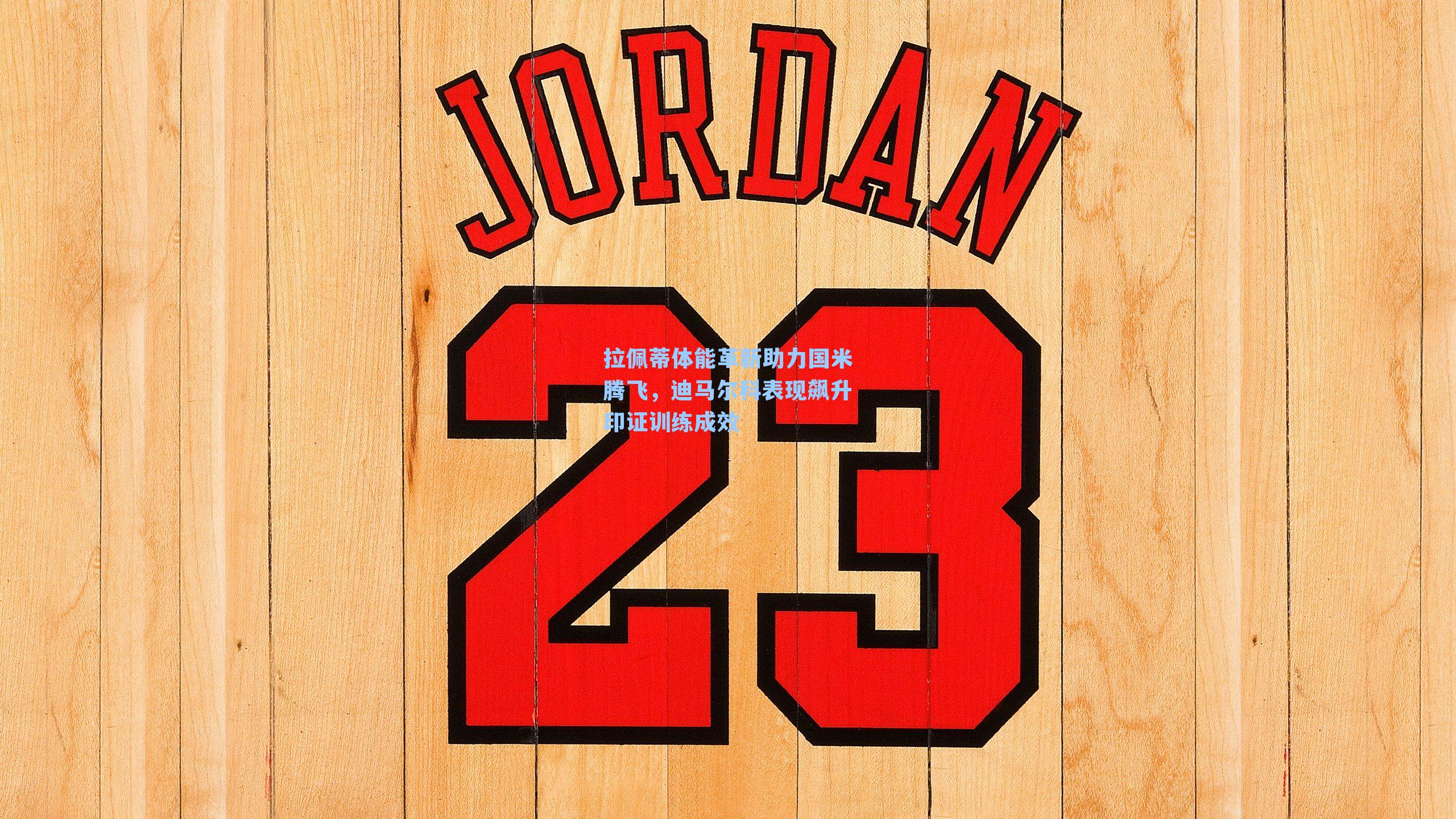 拉佩蒂体能革新助力国米腾飞，迪马尔科表现飙升印证训练成效