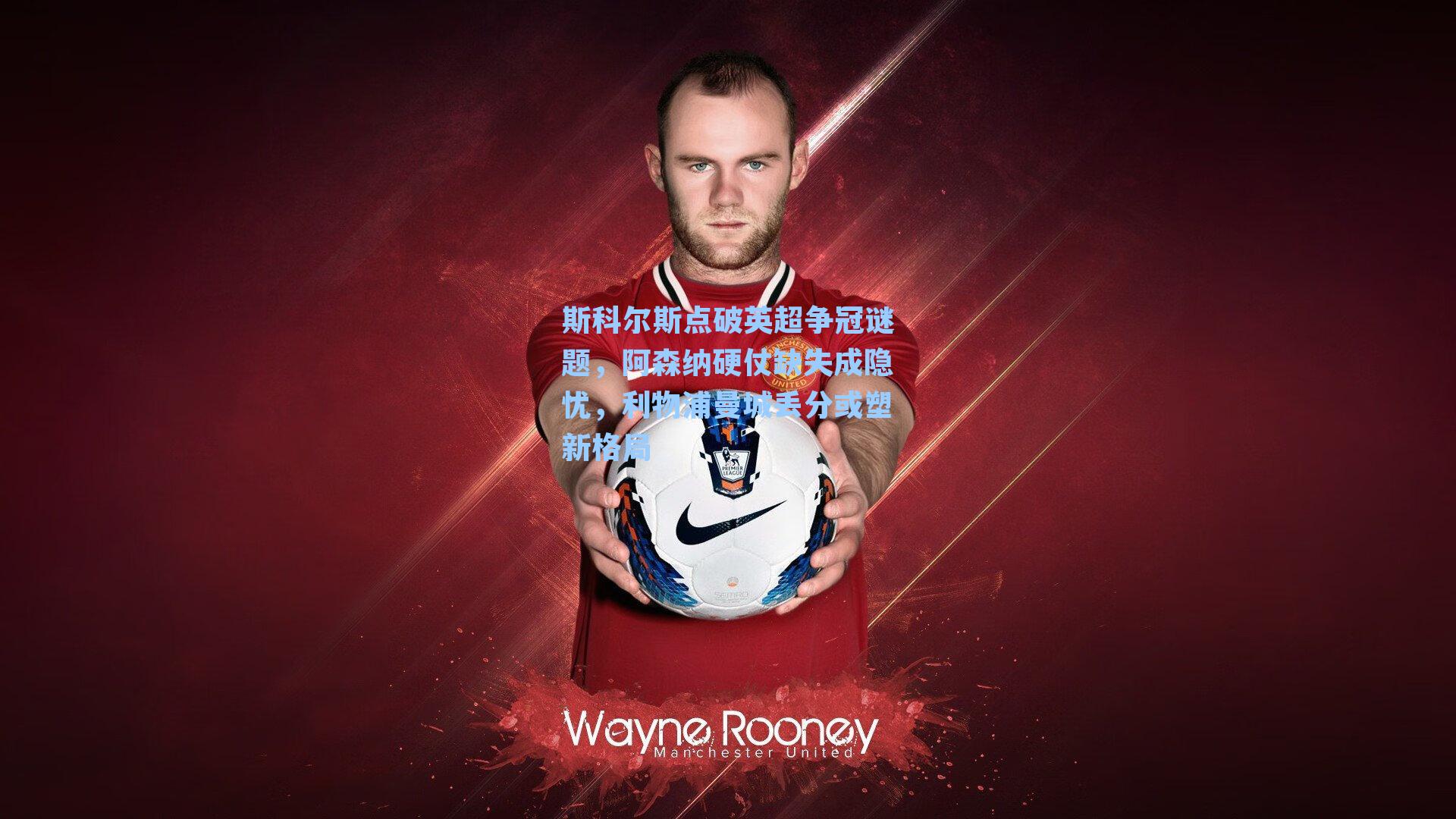 斯科尔斯点破英超争冠谜题,阿森纳硬仗缺失成隐忧,利物浦曼城丢分或塑新格局