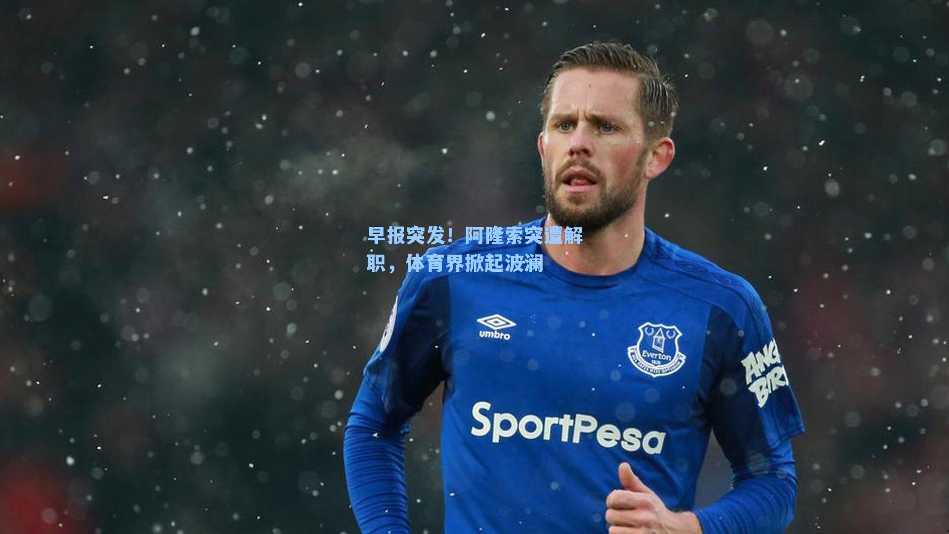 早报突发！阿隆索突遭解职，体育界掀起波澜