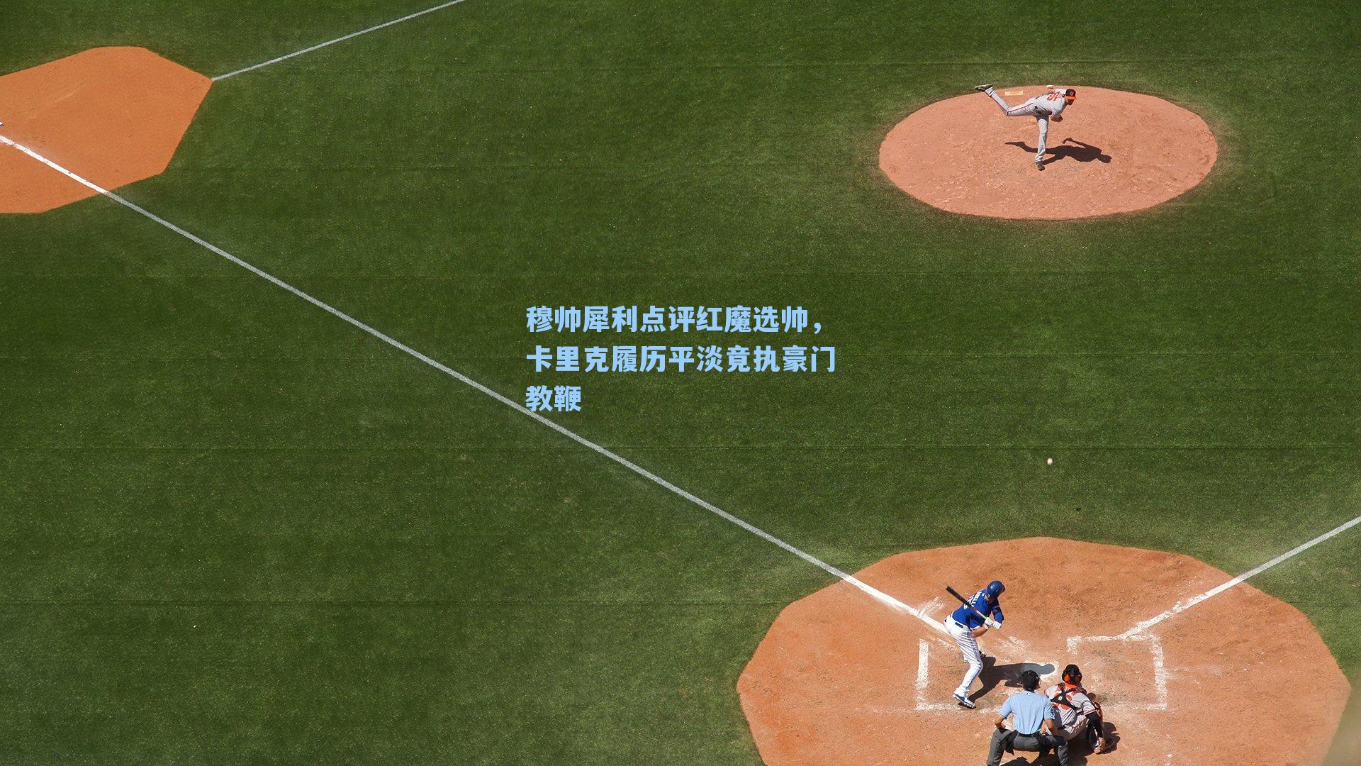 穆帅犀利点评红魔选帅，卡里克履历平淡竟执豪门教鞭