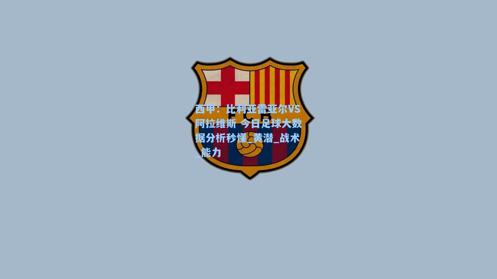 西甲：比利亚雷亚尔VS阿拉维斯 今日足球大数据分析秒懂_黄潜_战术_能力